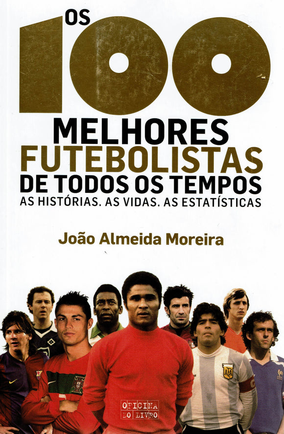 Os 100 Melhores Futebolistas de Todos os Tempos - As histórias, as vidas, as estatísticas