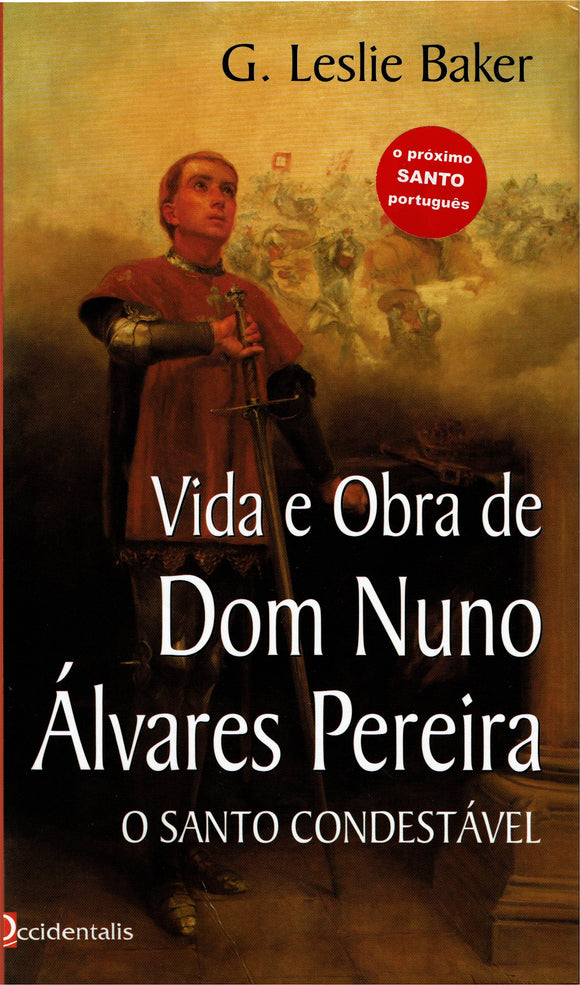 Vida e Obra de Dom Nuno Álvares Pereira. O Santo Condestável