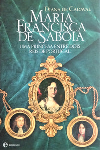 Maria Francisca de Sabóia - Uma Rainha entre dois homens