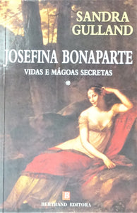 Josefina Bonaparte - Vidas e Mágoas Secretas