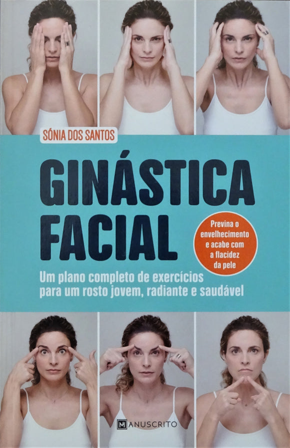 Ginástica Facial - Um plano completo de exercícios para um rosto jovem, radiante e saudável