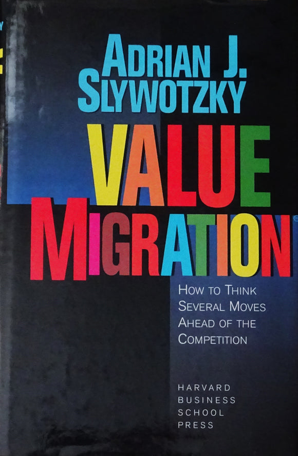 Value Migration - How to Think Several Moves Ahead of the Competition